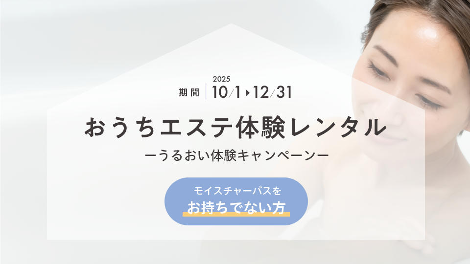 おうちエステ体験レンタル うるおい体験キャンペーン モイスチャーバスをお持ちでない方