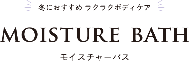 冬におすすめラクラクボディケア MOISTURE BATH （モイスチャーバス）