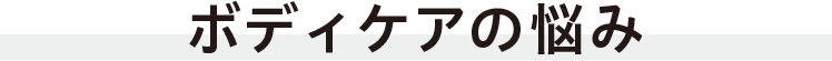 ボディケアの悩み
