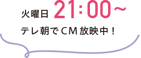 火曜日21:00〜テレ朝でCM放送中！