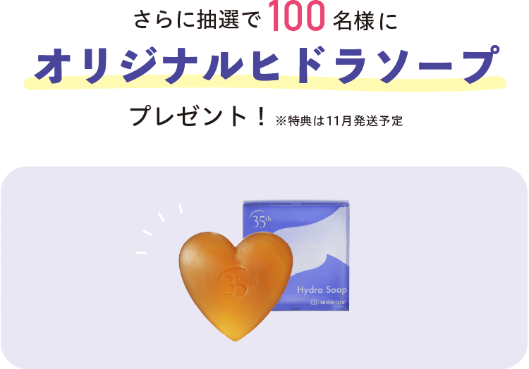 さらに抽選で100名様にオリジナルヒドラソーププレゼント！※特典は11月発送予定