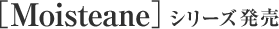 Moisteane発売