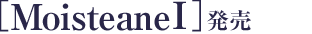 MoisteaneⅠ発売