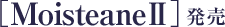 Moisteane2発売